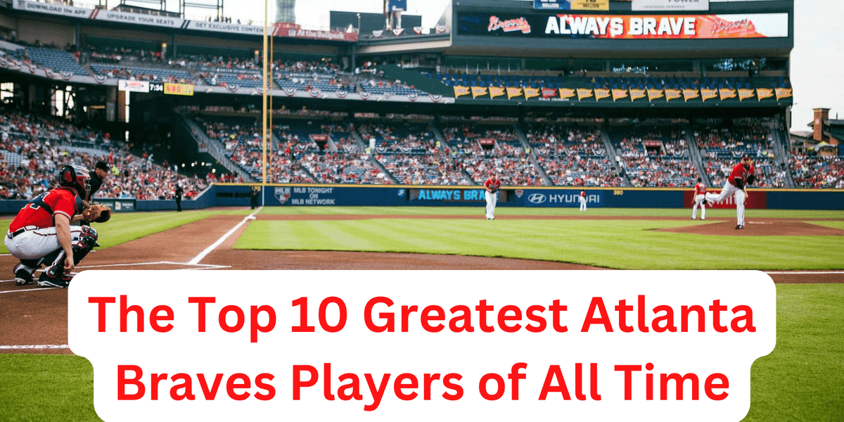 Atlanta Braves' Top 10 Players of All Time